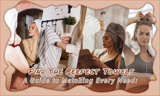 Find the Perfect Towels A Guide to Matching Every Need: