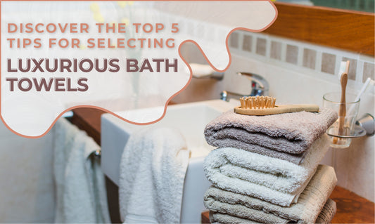 Discover the Top 5 Tips for Selecting Luxurious Bath Towels: