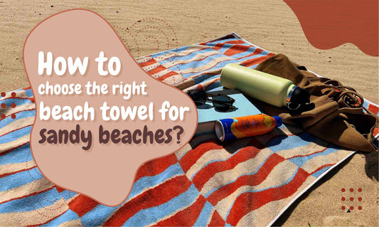 How to choose the right beach towel for sandy beaches?