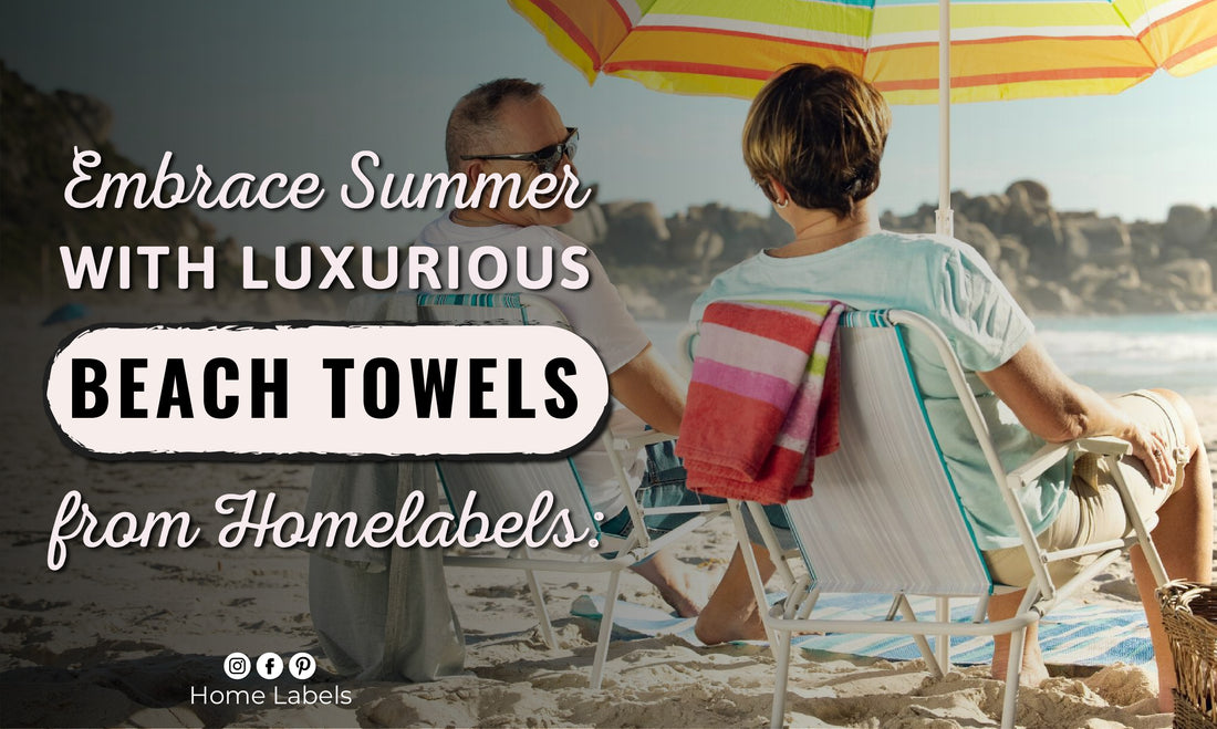 Embrace Summer with Luxurious Beach Towels from Homelabels: